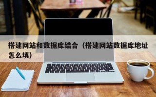 南平搭建网站和数据库结合（搭建网站数据库地址怎么填）