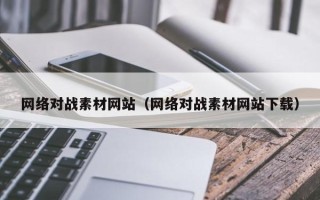 南平网络对战素材网站（网络对战素材网站下载）